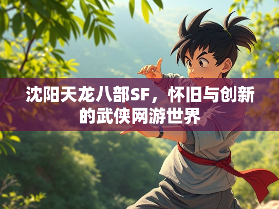 沈阳天龙八部SF，怀旧与创新的武侠网游世界