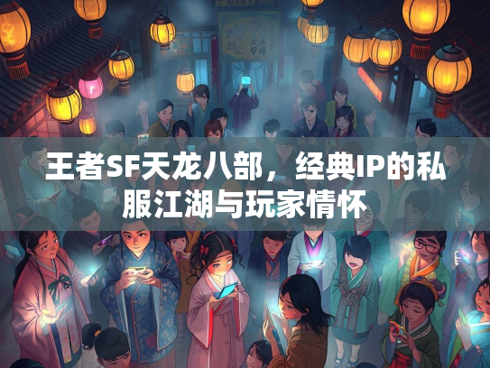 王者SF天龙八部，经典IP的私服江湖与玩家情怀  第3张