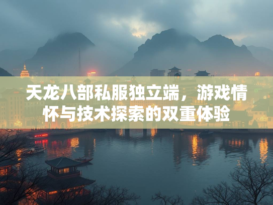 天龙八部私服独立端，游戏情怀与技术探索的双重体验  第1张