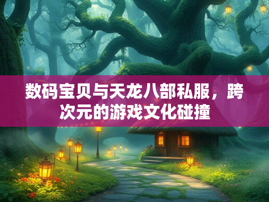 数码宝贝与天龙八部私服，跨次元的游戏文化碰撞  第1张