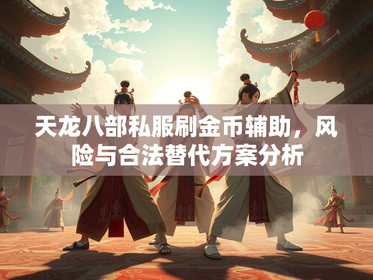 天龙八部私服刷金币辅助，风险与合法替代方案分析