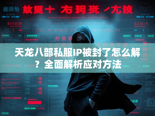 天龙八部私服IP被封了怎么解？全面解析应对方法