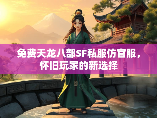 免费天龙八部SF私服仿官服，怀旧玩家的新选择