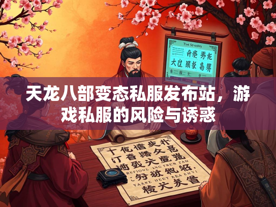 天龙八部变态私服发布站，游戏私服的风险与诱惑