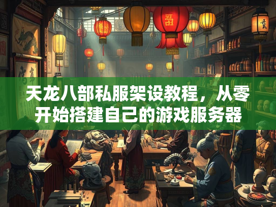 天龙八部私服架设教程，从零开始搭建自己的游戏服务器  第2张