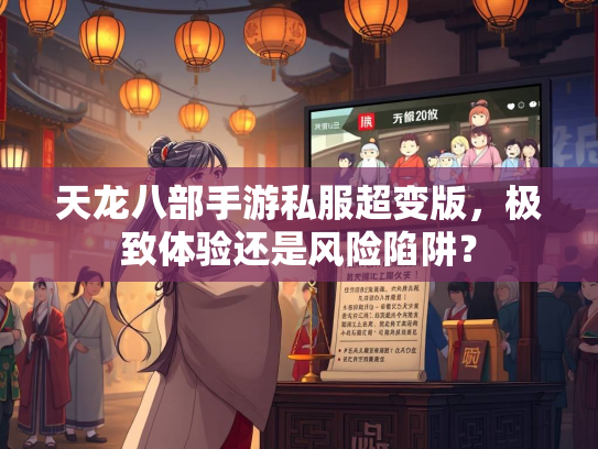 天龙八部手游私服超变版，极致体验还是风险陷阱？