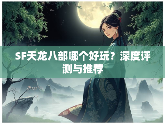 SF天龙八部哪个好玩？深度评测与推荐  第1张