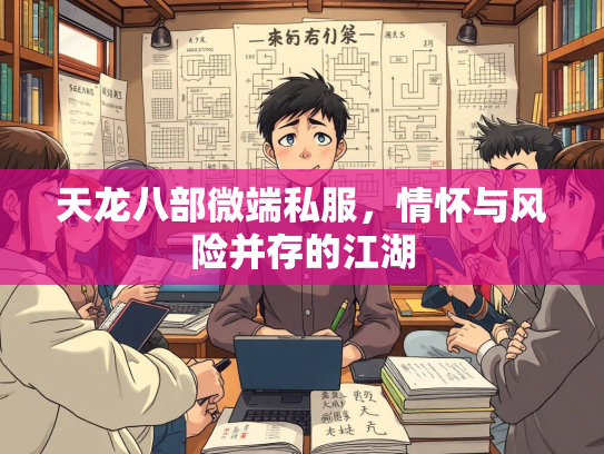 天龙八部微端私服，情怀与风险并存的江湖  第2张