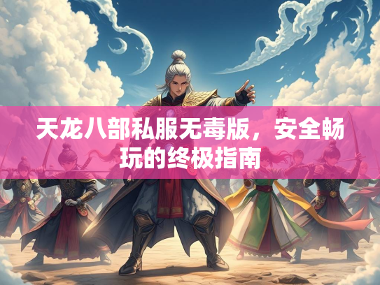天龙八部私服无毒版，安全畅玩的终极指南  第2张