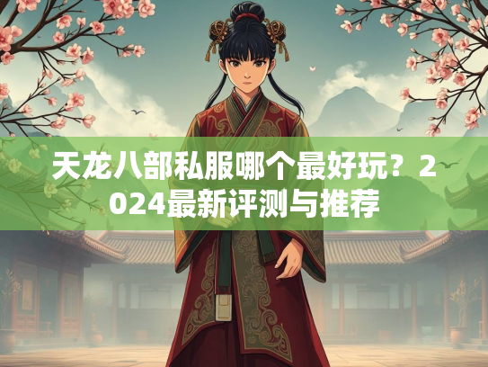 天龙八部私服哪个最好玩？2024最新评测与推荐  第2张
