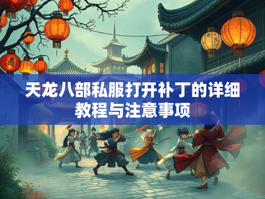 天龙八部私服打开补丁的详细教程与注意事项  第3张