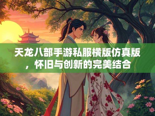 天龙八部手游私服横版仿真版，怀旧与创新的完美结合  第2张
