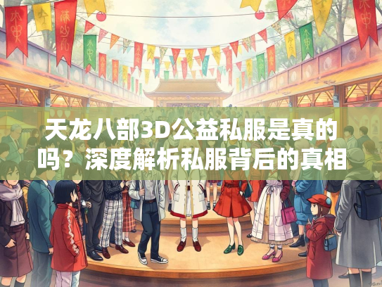 天龙八部3D公益私服是真的吗？深度解析私服背后的真相  第1张