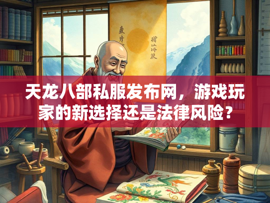 天龙八部私服发布网，游戏玩家的新选择还是法律风险？  第2张
