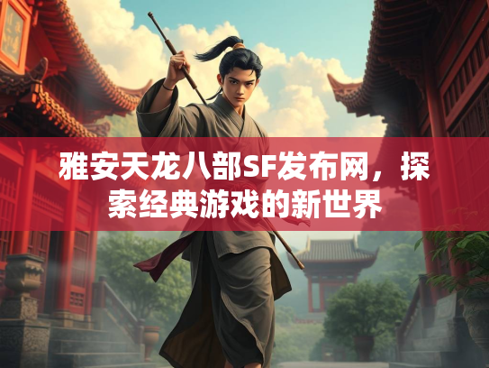 雅安天龙八部SF发布网，探索经典游戏的新世界  第2张