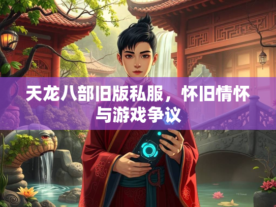 天龙八部旧版私服，怀旧情怀与游戏争议  第2张