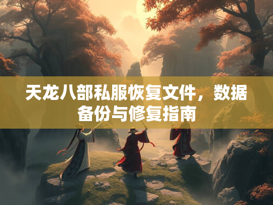 天龙八部私服恢复文件，数据备份与修复指南  第3张