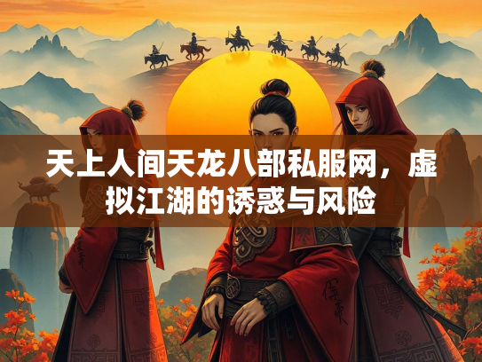 天上人间天龙八部私服网，虚拟江湖的诱惑与风险  第1张
