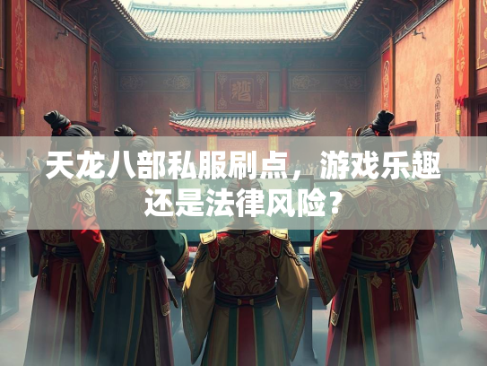 天龙八部私服刷点，游戏乐趣还是法律风险？  第2张