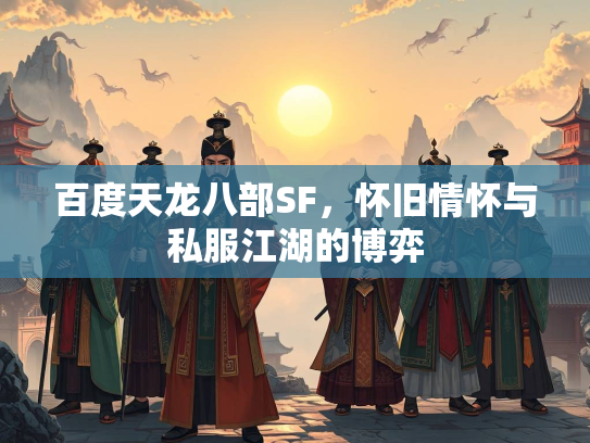 百度天龙八部SF，怀旧情怀与私服江湖的博弈  第2张