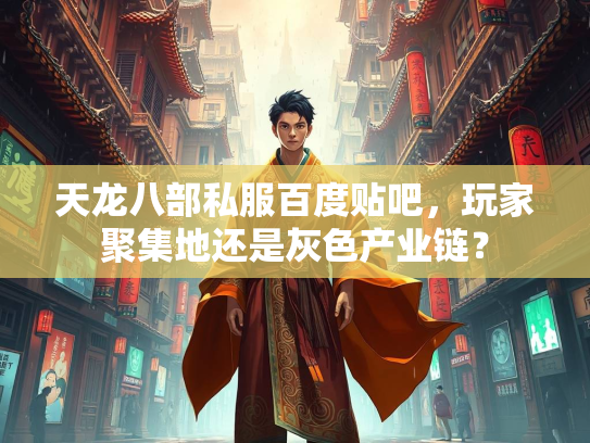 天龙八部私服百度贴吧，玩家聚集地还是灰色产业链？