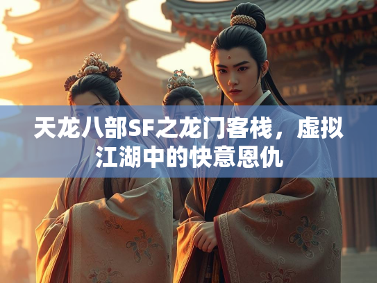 天龙八部SF之龙门客栈，虚拟江湖中的快意恩仇  第2张