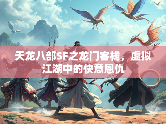 天龙八部SF之龙门客栈，虚拟江湖中的快意恩仇  第1张