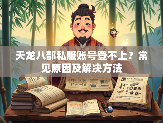 天龙八部私服账号登不上？常见原因及解决方法  第3张