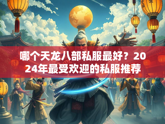 哪个天龙八部私服最好？2024年最受欢迎的私服推荐  第1张