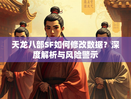天龙八部SF如何修改数据？深度解析与风险警示  第2张