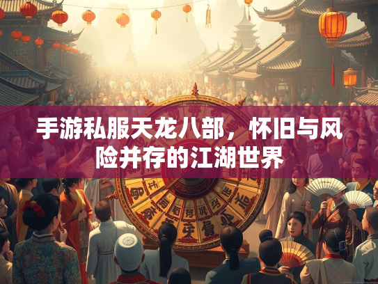 手游私服天龙八部，怀旧与风险并存的江湖世界  第2张