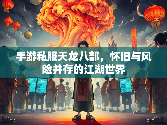 手游私服天龙八部，怀旧与风险并存的江湖世界  第1张