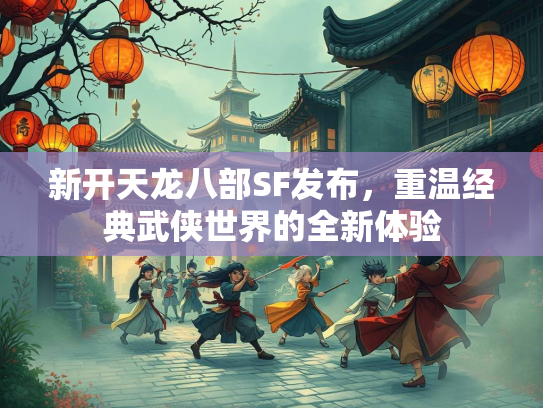 新开天龙八部SF发布，重温经典武侠世界的全新体验  第2张