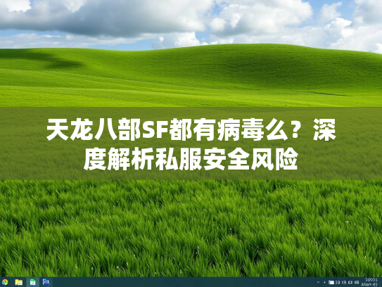天龙八部SF都有病毒么?深度解析私服安全风险 第2张 天龙八部SF都有病毒么?深度解析私服安全风险 第2张