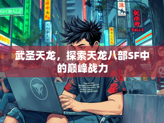 武圣天龙，探索天龙八部SF中的巅峰战力  第2张