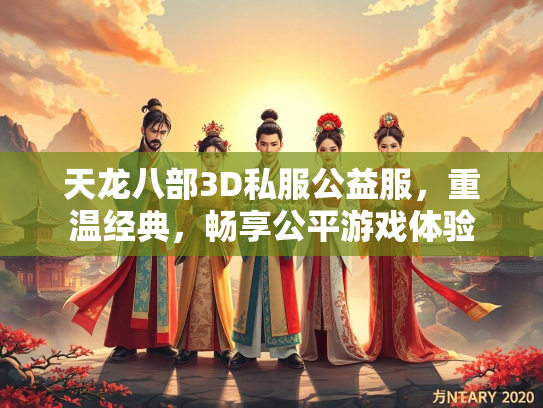 天龙八部3D私服公益服，重温经典，畅享公平游戏体验