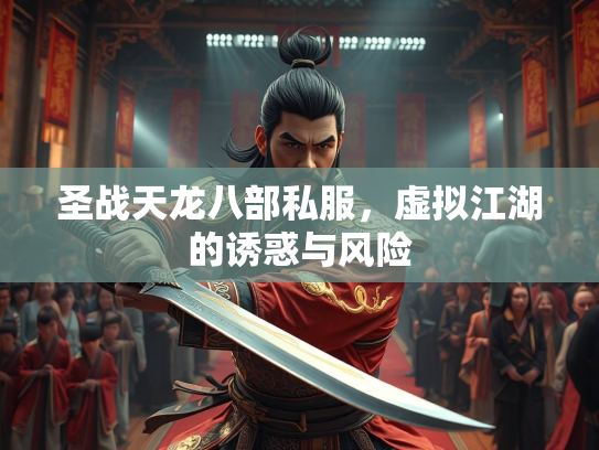 圣战天龙八部私服，虚拟江湖的诱惑与风险  第2张