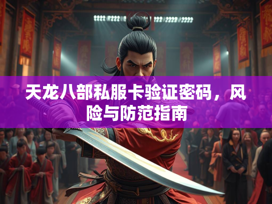天龙八部私服卡验证密码，风险与防范指南  第2张
