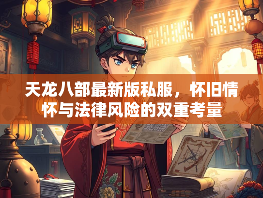 天龙八部最新版私服，怀旧情怀与法律风险的双重考量  第1张