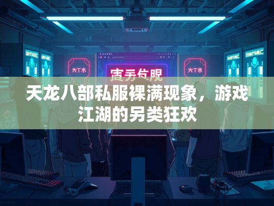 天龙八部私服裸满现象，游戏江湖的另类狂欢  第1张