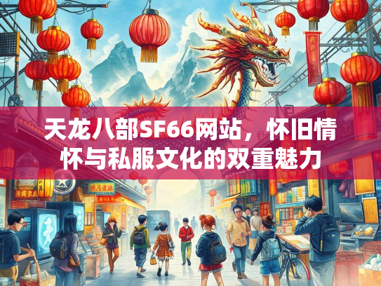 天龙八部SF66网站，怀旧情怀与私服文化的双重魅力