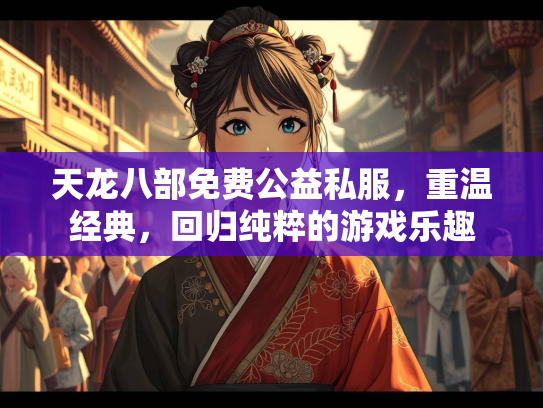 天龙八部免费公益私服，重温经典，回归纯粹的游戏乐趣  第2张