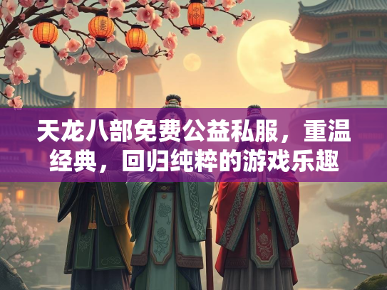 天龙八部免费公益私服，重温经典，回归纯粹的游戏乐趣  第3张