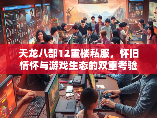 天龙八部12重楼私服，怀旧情怀与游戏生态的双重考验  第3张