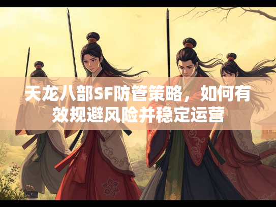 天龙八部SF防管策略，如何有效规避风险并稳定运营