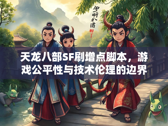 天龙八部SF刷增点脚本，游戏公平性与技术伦理的边界