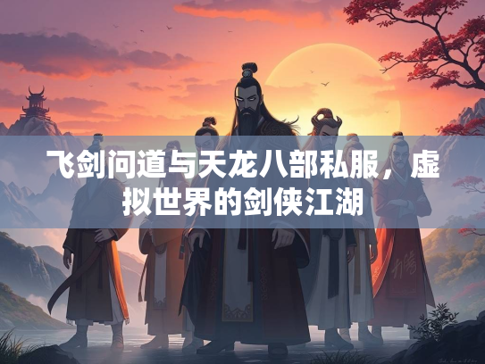 飞剑问道与天龙八部私服，虚拟世界的剑侠江湖  第2张