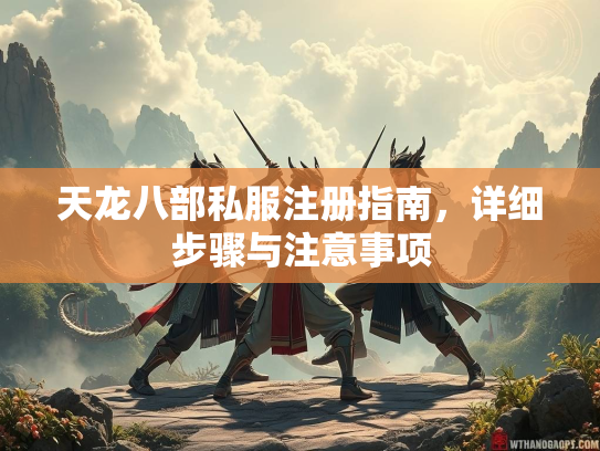 天龙八部私服注册指南，详细步骤与注意事项