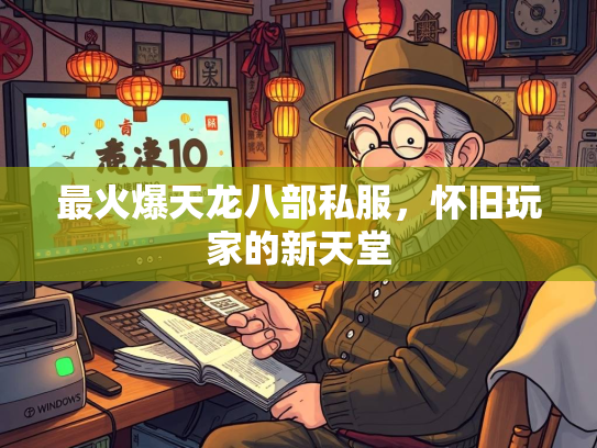 最火爆天龙八部私服，怀旧玩家的新天堂