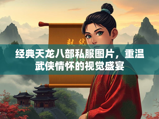 经典天龙八部私服图片，重温武侠情怀的视觉盛宴